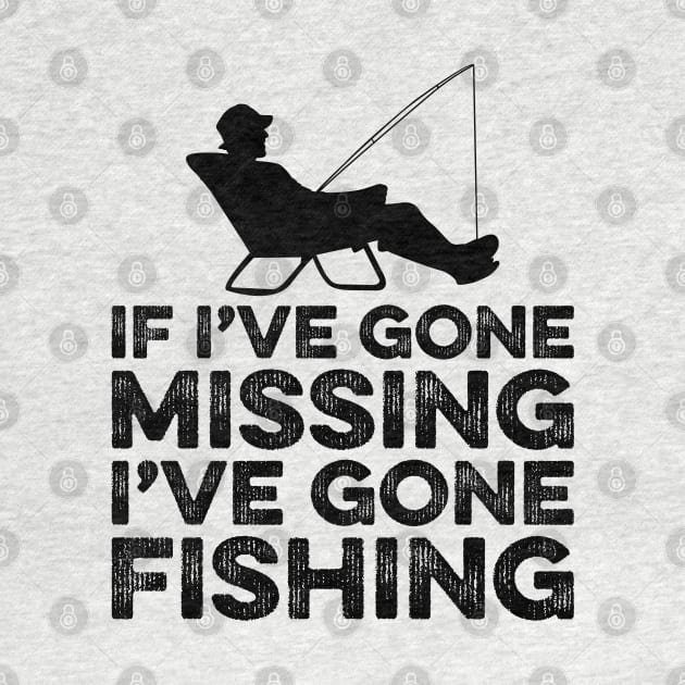 If I've gone missing I've gone fishing by DragonTees